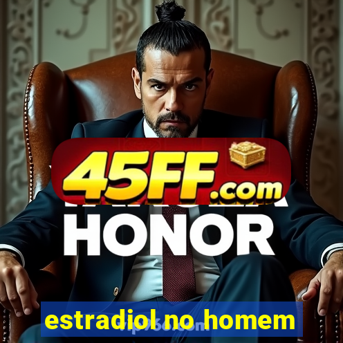 estradiol no homem